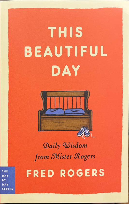 This Beautiful Day: Daily Wisdom from Mister Rogers Book